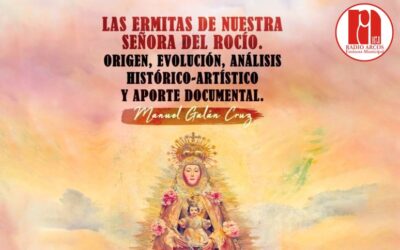 Este jueves se presenta el libro “Las Ermitas de Nuestra Señora del Rocío. Origen, evolución, análisis histórico-artístico y aporte documental”